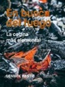 En Busca Del Fuego: La Cocina Mas Elemental