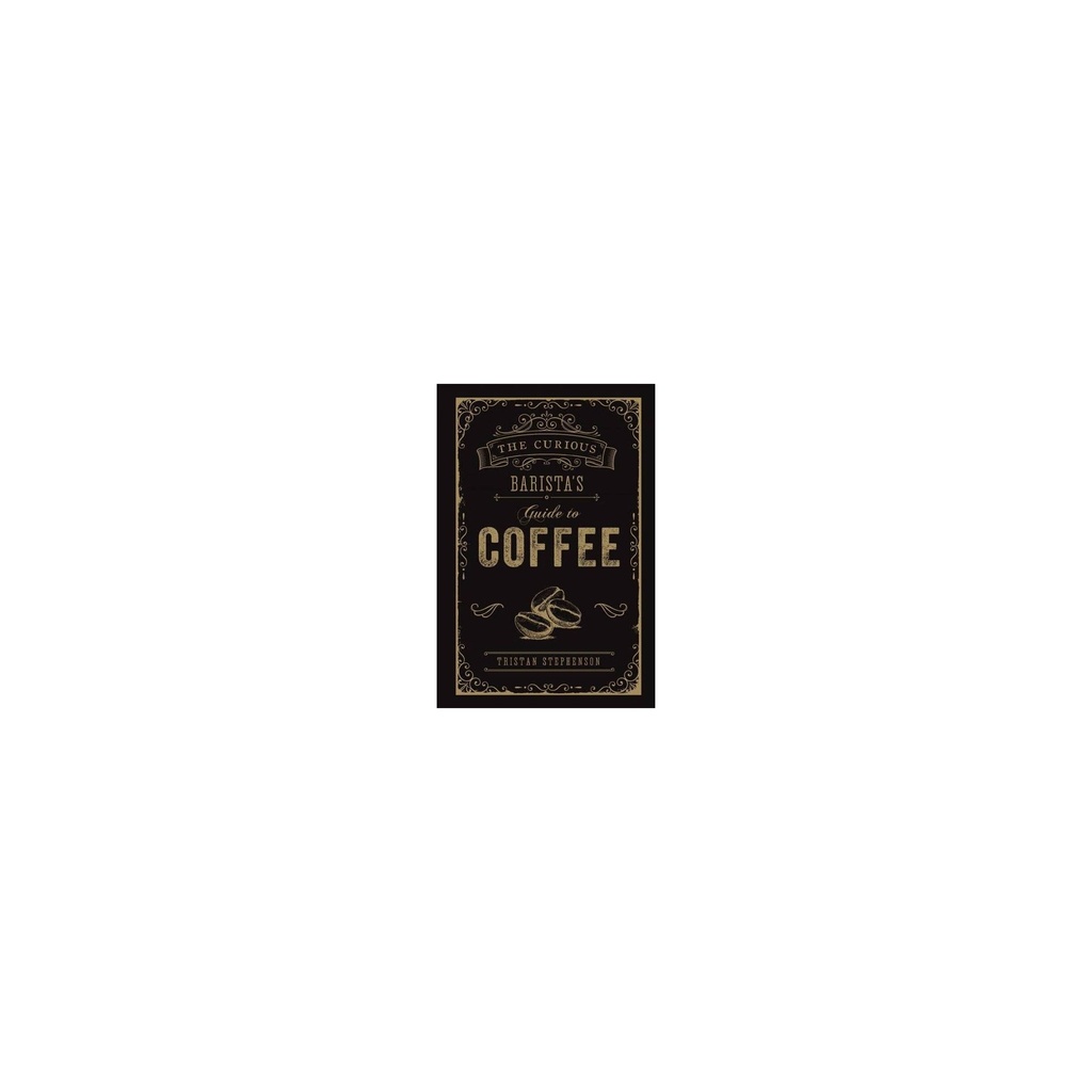 The Curious Barista's Guide to Coffee