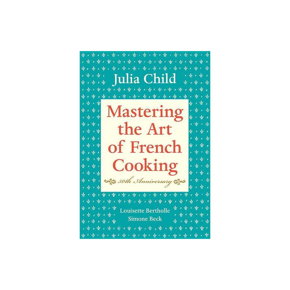 Mastering the Art of French Cooking, Volume 1 by Julia Child