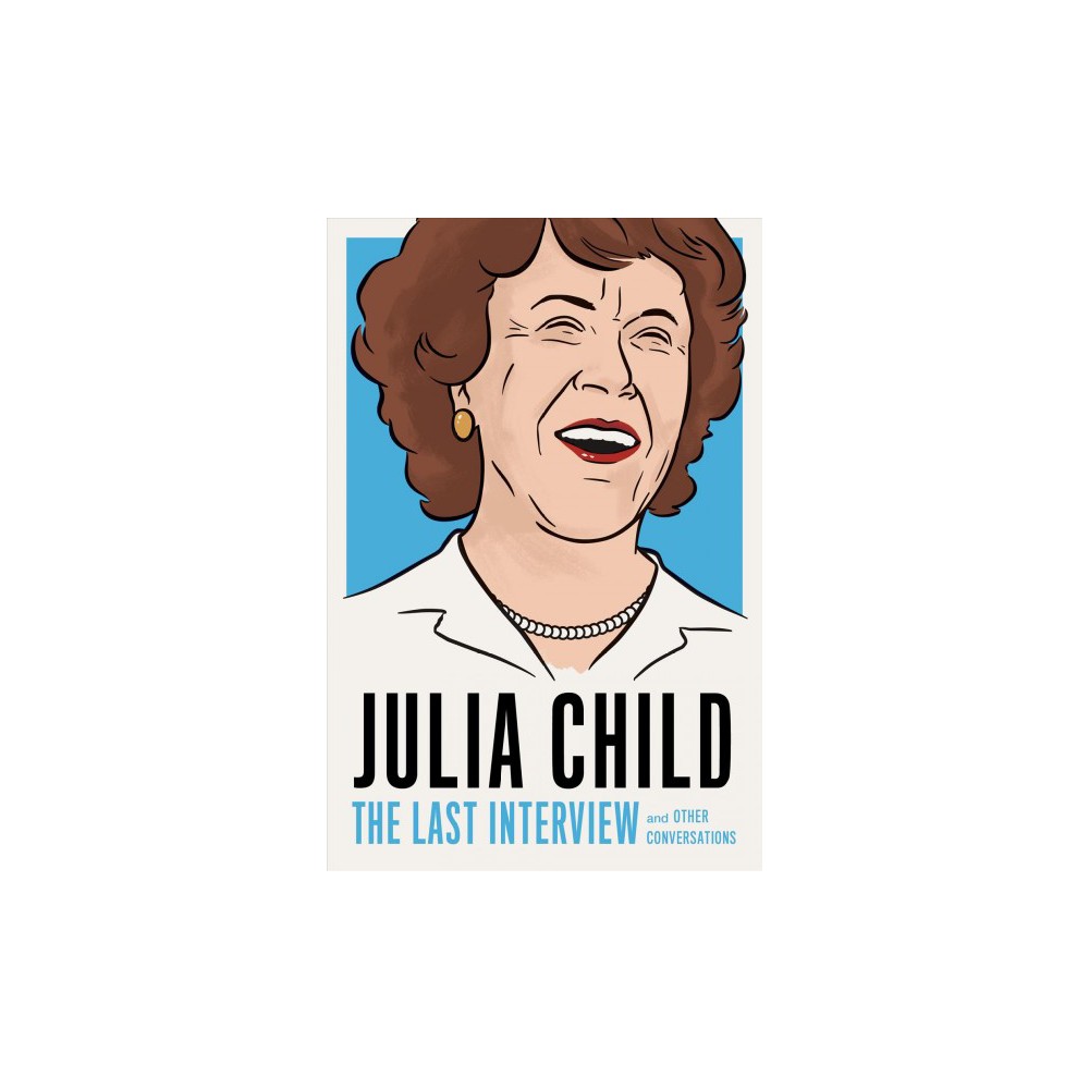 Julia Child: the Last Interview and Other Conversations