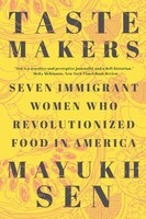 Taste Makers: Seven Immigrant Women Who Revolutionized Food in America by Mayukh Sen