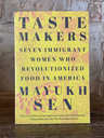 Taste Makers: Seven Immigrant Women Who Revolutionized Food in America by Mayukh Sen