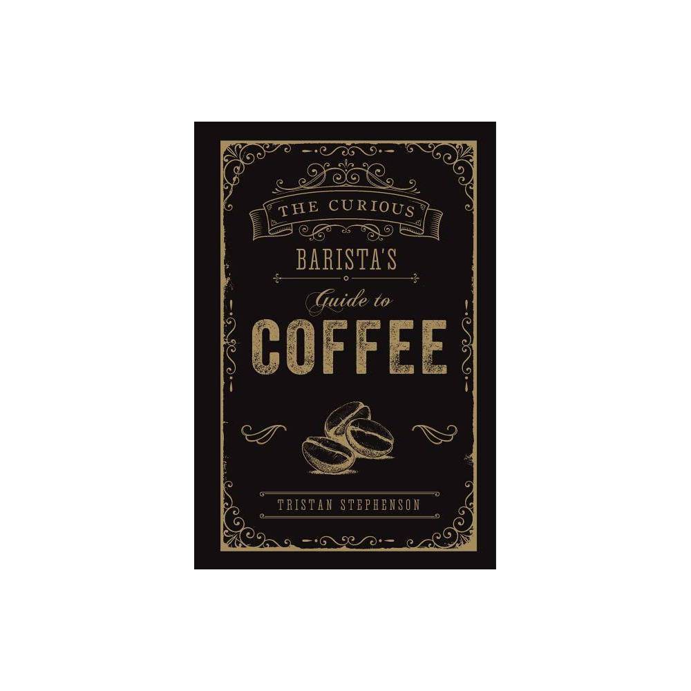 The Curious Barista's Guide to Coffee