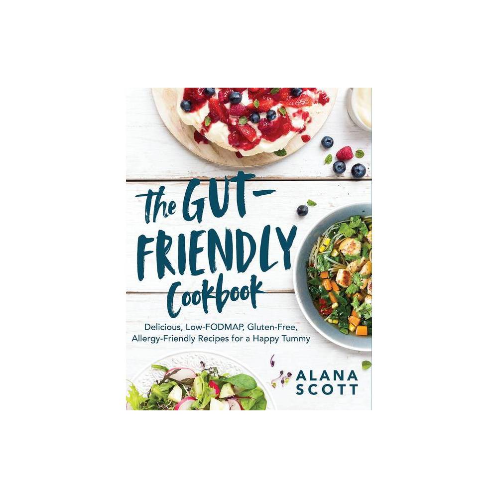 The Gut-Friendly Cookbook Delicious Low-FODMAP, Gluten-Free, Allergy-Friendly Recipes for a Happy Tu