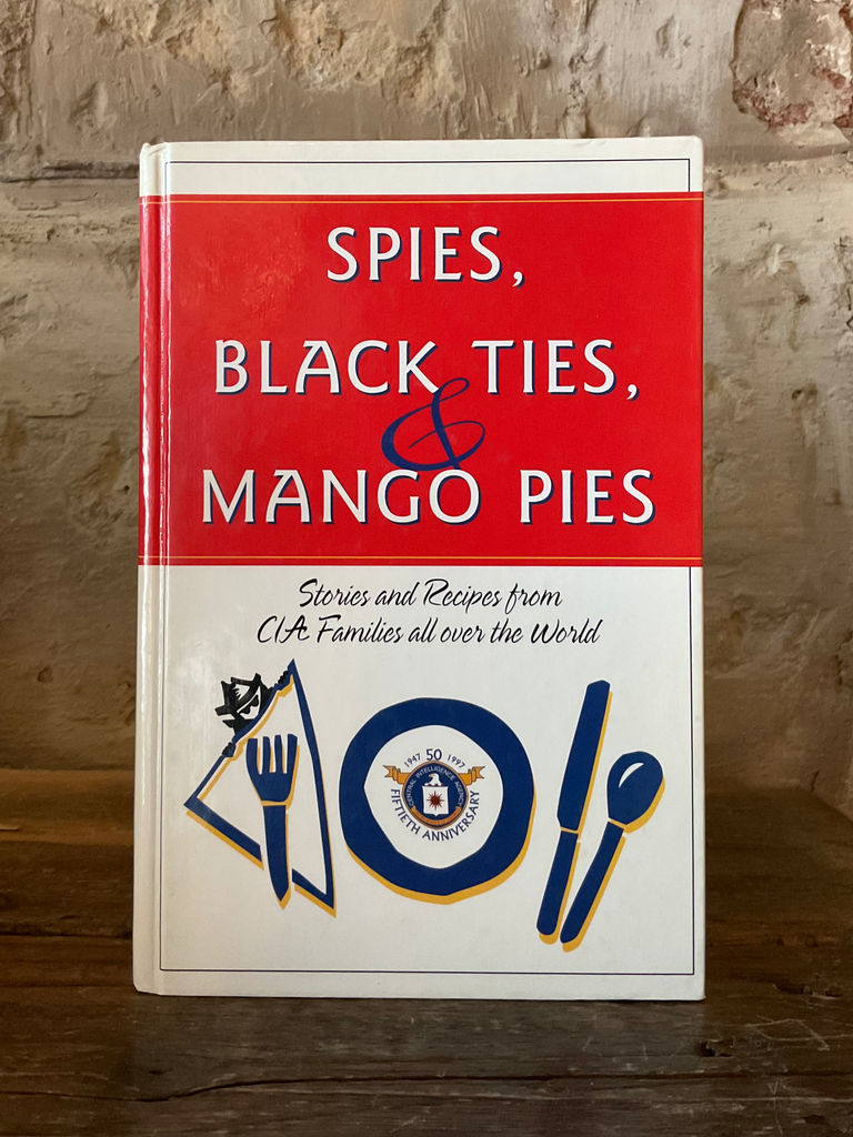 Spies, Black Ties and Mango Pies : Stories and Recipes from CIA Families All Over the World