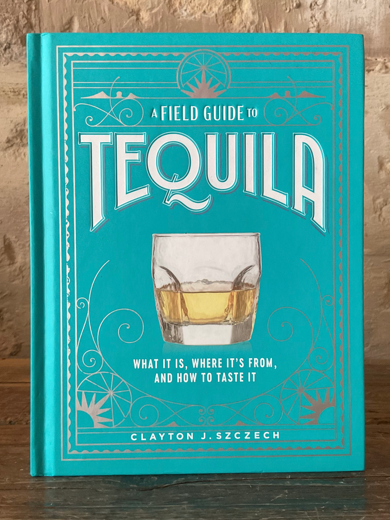 A Field Guide to Tequila: What It Is, Where It's from, and How to Taste It