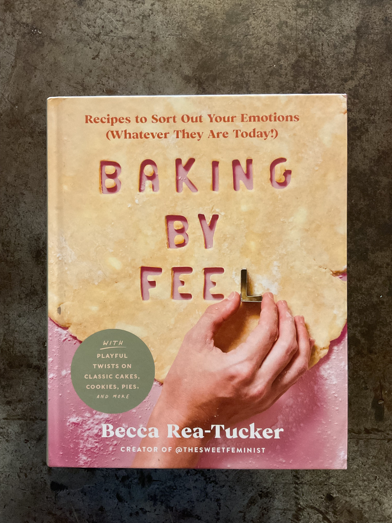 Baking by Feel: Recipes to Sort Out Your Emotions (Whatever They Are Today!)