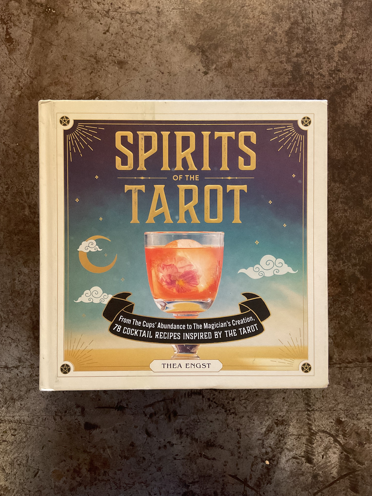 Spirits of the Tarot: From the Cups' Abundance to The Magician's Creation, 78 Cocktail Recipes Inspired By the Tarot