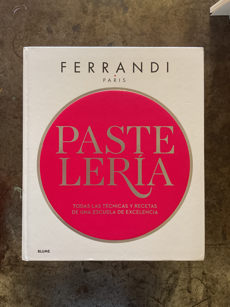 Pastelería. Todas las técnicas y recetas de una escuela de excelencia. Ferrandi
