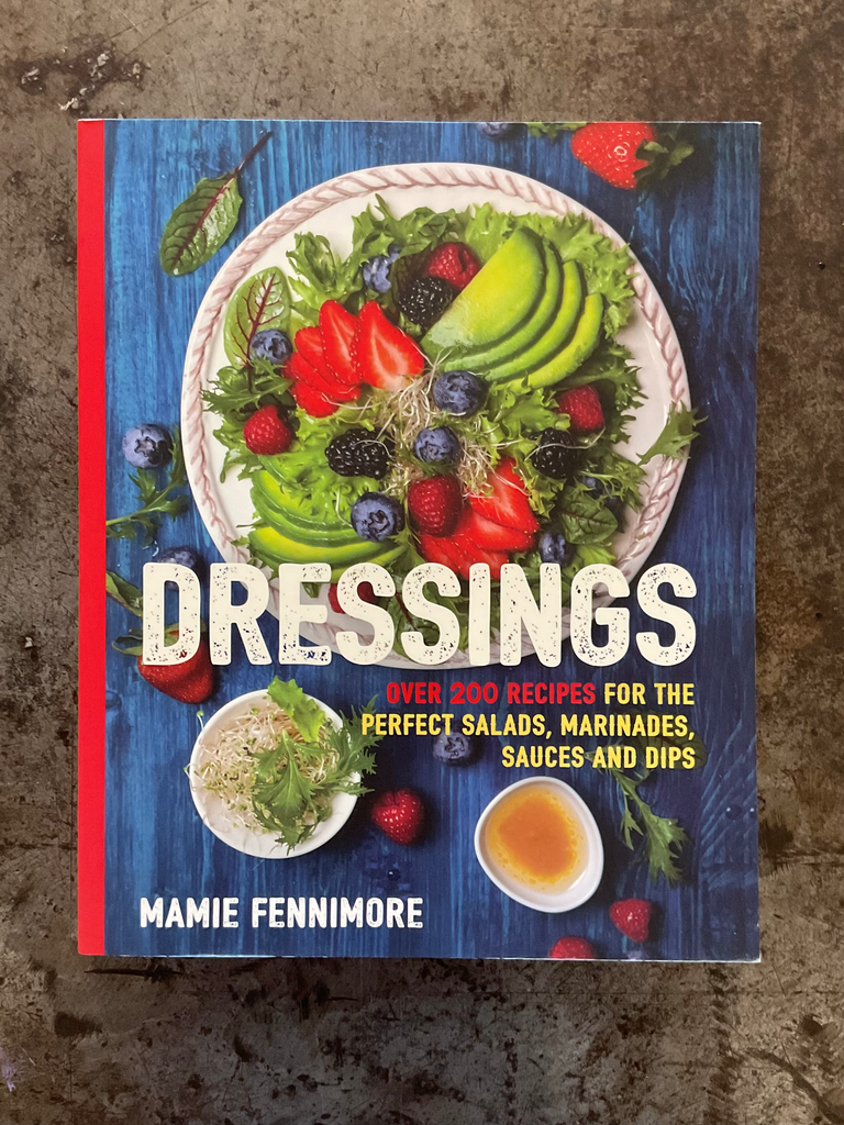 Dressings: Over 200 Recipes for the Perfect Salads, Marinades, Sauces, and Dips