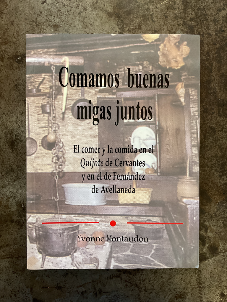 Comamos Buenas Migas Juntos. El comer y la comida en el Quijote de Cervantes y en el de Fernández de Avellaneda