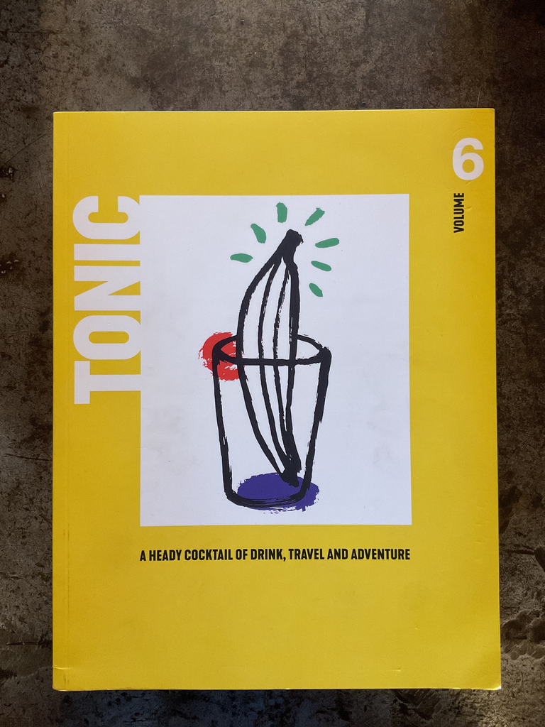 Tonic Magazine: A heady cocktail of drink, travel and adventure. Vol. 6