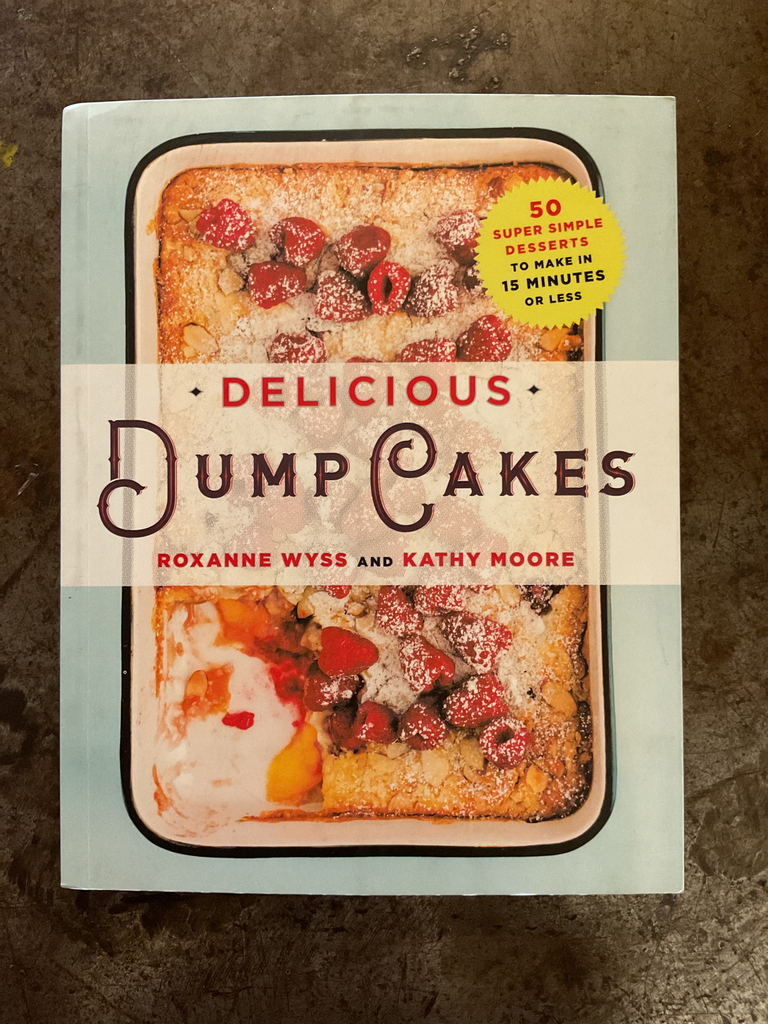 Delicious Dump Cakes: 50 Super Simple Desserts to Make in 15 Minutes or Less