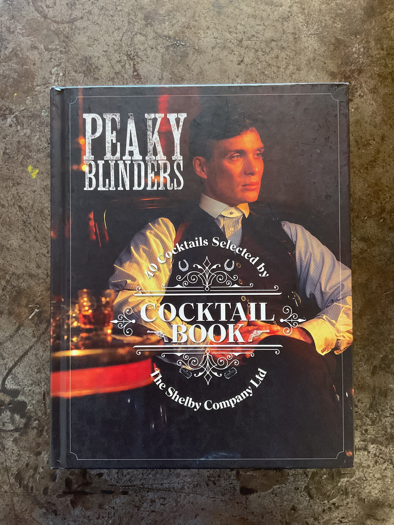 The Official Peaky Blinders Cocktail Book: 40 Cocktails Selected by the Shelby Company Ltd