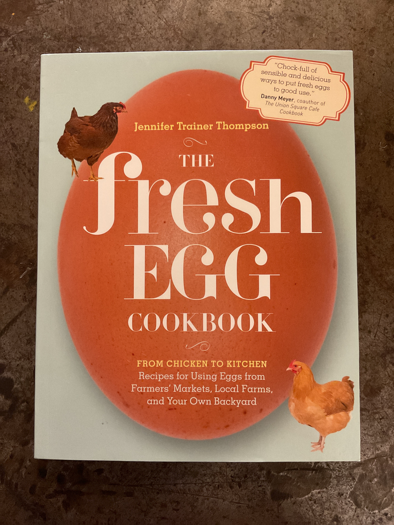 The Fresh Egg Cookbook: From Chicken to Kitchen, Recipes for Using Eggs from Farmers' Markets, Local Farms, and Your Own Backyard