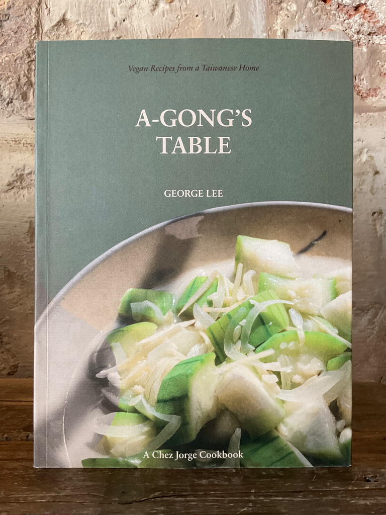 A-Gong's Table: Vegan Recipes from a Taiwanese Home (a Chez Jorge Cookbook)