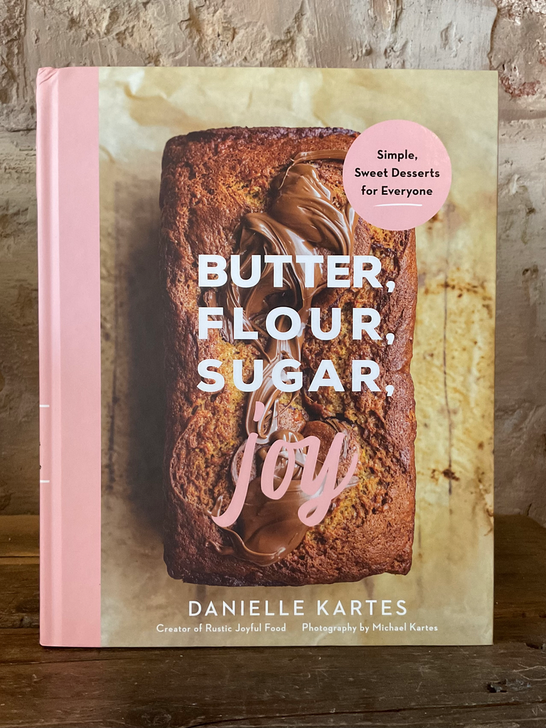 Butter, Flour, Sugar, Joy: Simple Sweet Desserts for Everyone