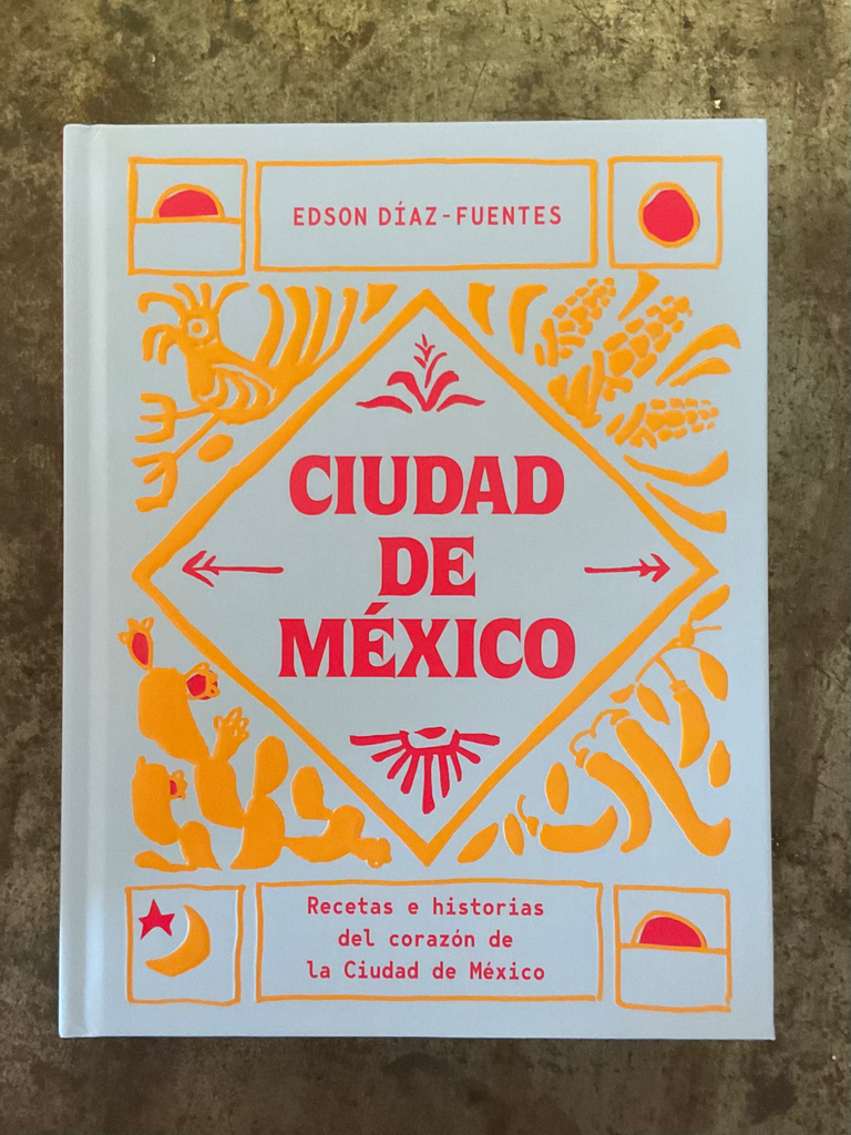 Ciudad de México: Recetas E Historias del Corazón de Ciudad de México