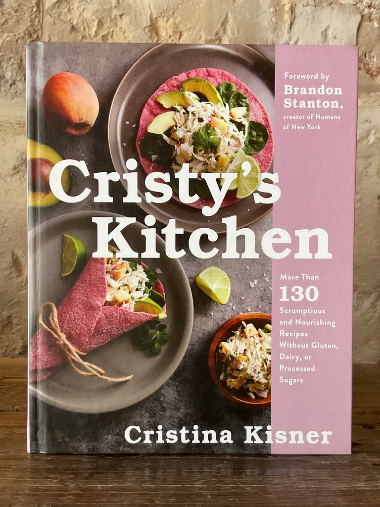 Cristy's Kitchen: More Than 130 Scrumptious and Nourishing Recipes Without Gluten, Dairy, or Processed Sugars
