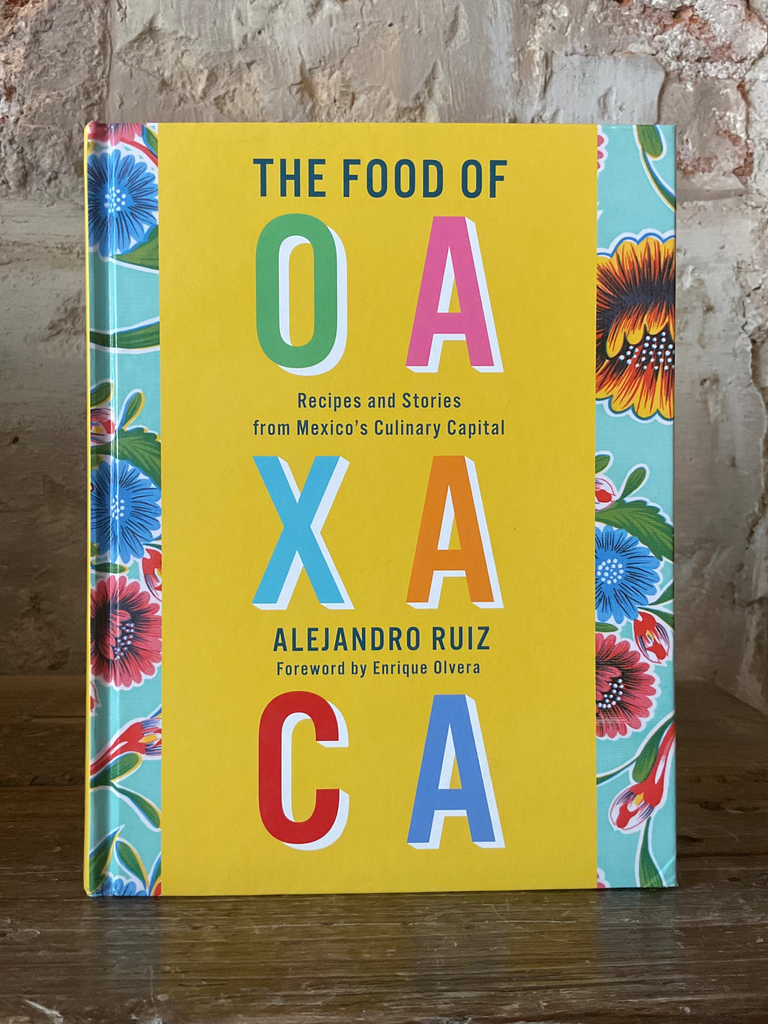 The Food of Oaxaca: Recipes and Stories from Mexico's Culinary Capital: A Cookbook