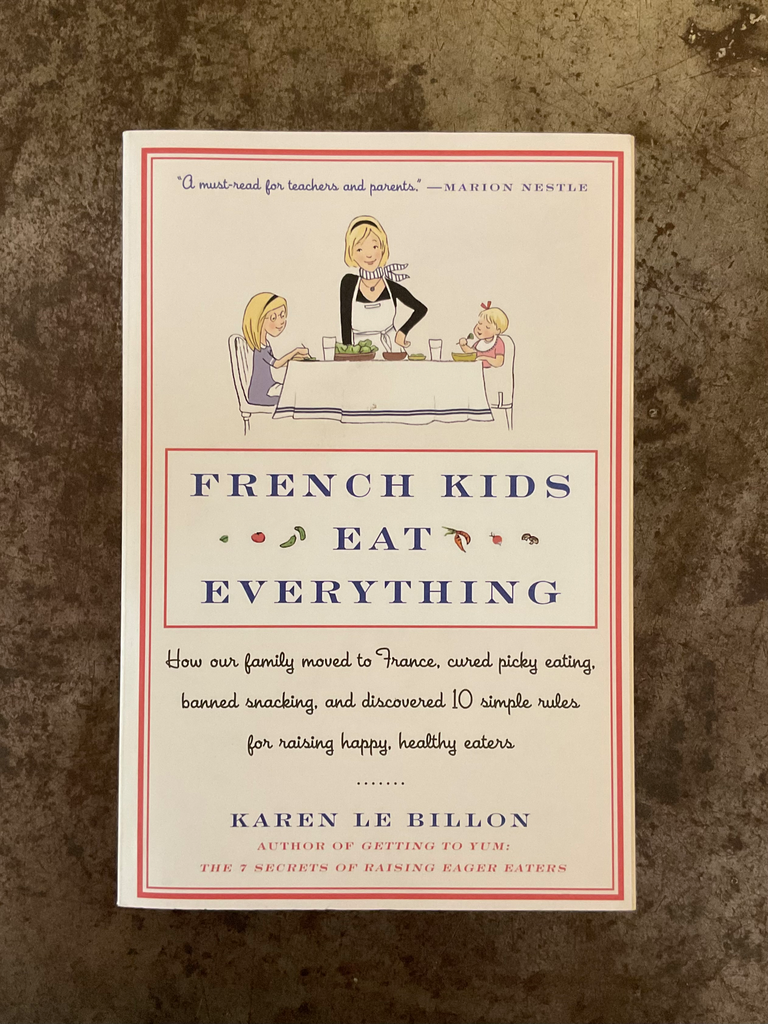French Kids Eat Everything: How Our Family Moved to France, Cured Picky Eating, Banned Snacking, and Discovered 10 Simple Rules for Raising Happy,