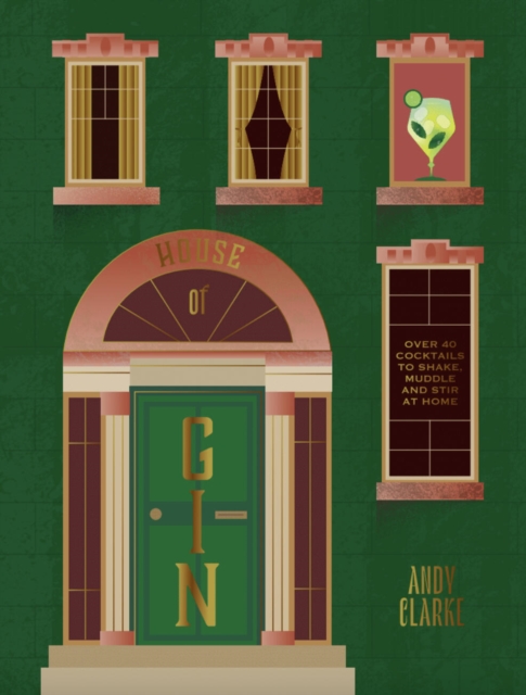 The House of Gin: Over 40 Cocktails to Shake, Muddle and Stir at Home