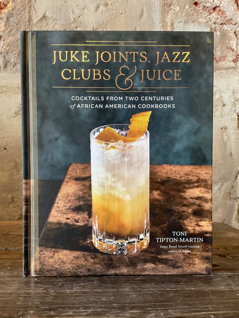Juke Joints, Jazz Clubs, and Juice: A Cocktail Recipe Book: Cocktails from Two Centuries of African American Cookbooks
