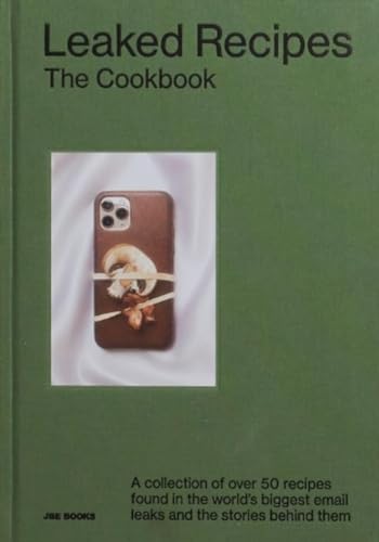 Leaked Recipes: The Cookbook: A Collection of Over 50 Recipes Found in the World's Biggest Email Leaks and the Stories Behind Them