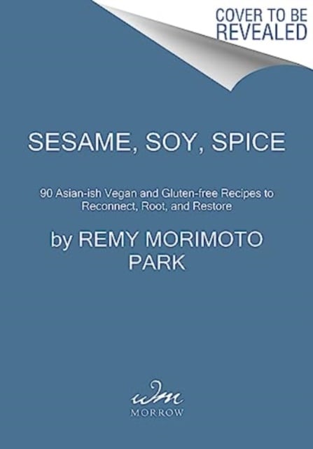 Sesame, Soy, Spice: 90 Asian-Ish Vegan and Gluten-Free Recipes to Reconnect, Root, and Restore