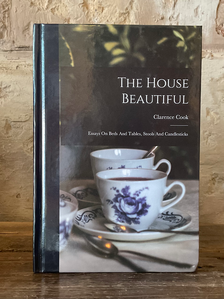 The House Beautiful: Essays On Beds And Tables, Stools And Candlesticks