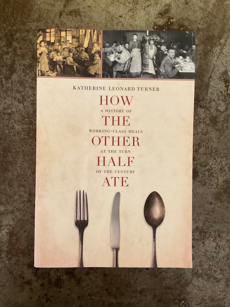 How the Other Half Ate: A History of Working-Class Meals at the Turn of the Century Volume 48