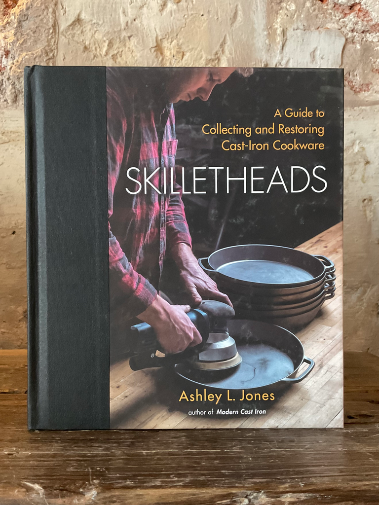 Skilletheads: A Guide to Collecting and Restoring Cast-Iron Cookware