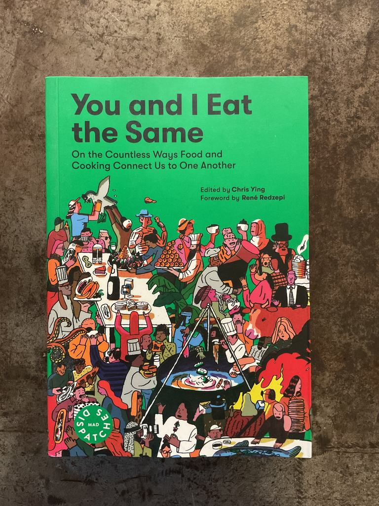 You and I Eat the Same: On the Countless Ways Food and Cooking Connect Us to One Another (Mad Dispatches, Volume 1)