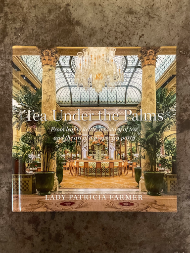 Tea Under the Palms: From Leaf to Kettle, a History of Tea and the Art of a Proper Tea Party